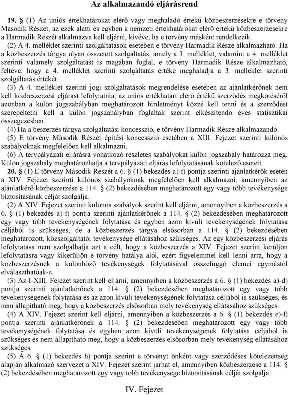 alkalmazva kell eljárni, kivéve, ha e törvény másként rendelkezik. (2) A 4. melléklet szerinti szolgáltatások esetében e törvény Harmadik Része alkalmazható.