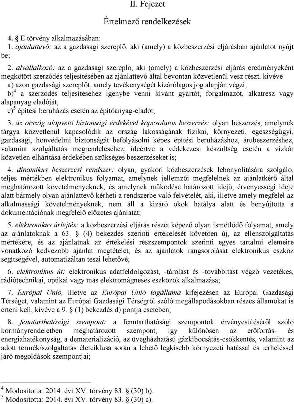 gazdasági szereplőt, amely tevékenységét kizárólagos jog alapján végzi, b) 4 a szerződés teljesítéséhez igénybe venni kívánt gyártót, forgalmazót, alkatrész vagy alapanyag eladóját, c) 5 építési