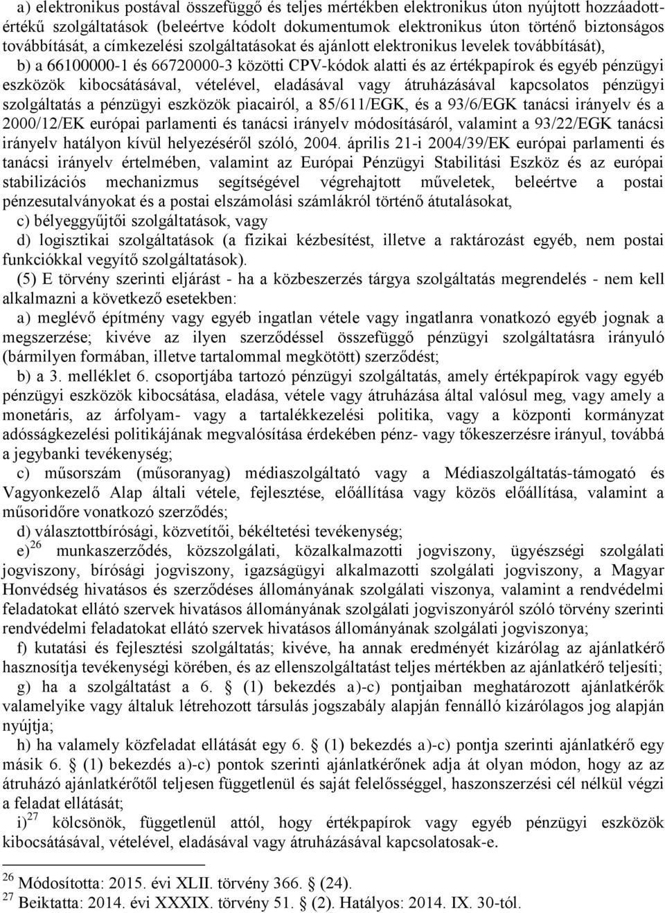 vételével, eladásával vagy átruházásával kapcsolatos pénzügyi szolgáltatás a pénzügyi eszközök piacairól, a 85/611/EGK, és a 93/6/EGK tanácsi irányelv és a 2000/12/EK európai parlamenti és tanácsi