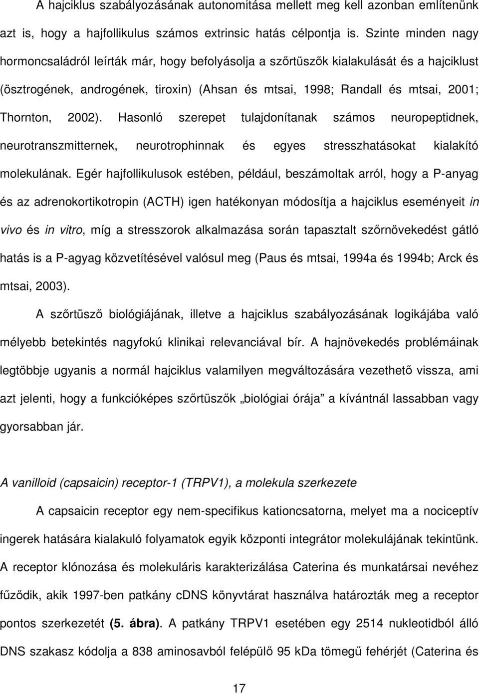 2002). Hasonló szerepet tulajdonítanak számos neuropeptidnek, neurotranszmitternek, neurotrophinnak és egyes stresszhatásokat kialakító molekulának.