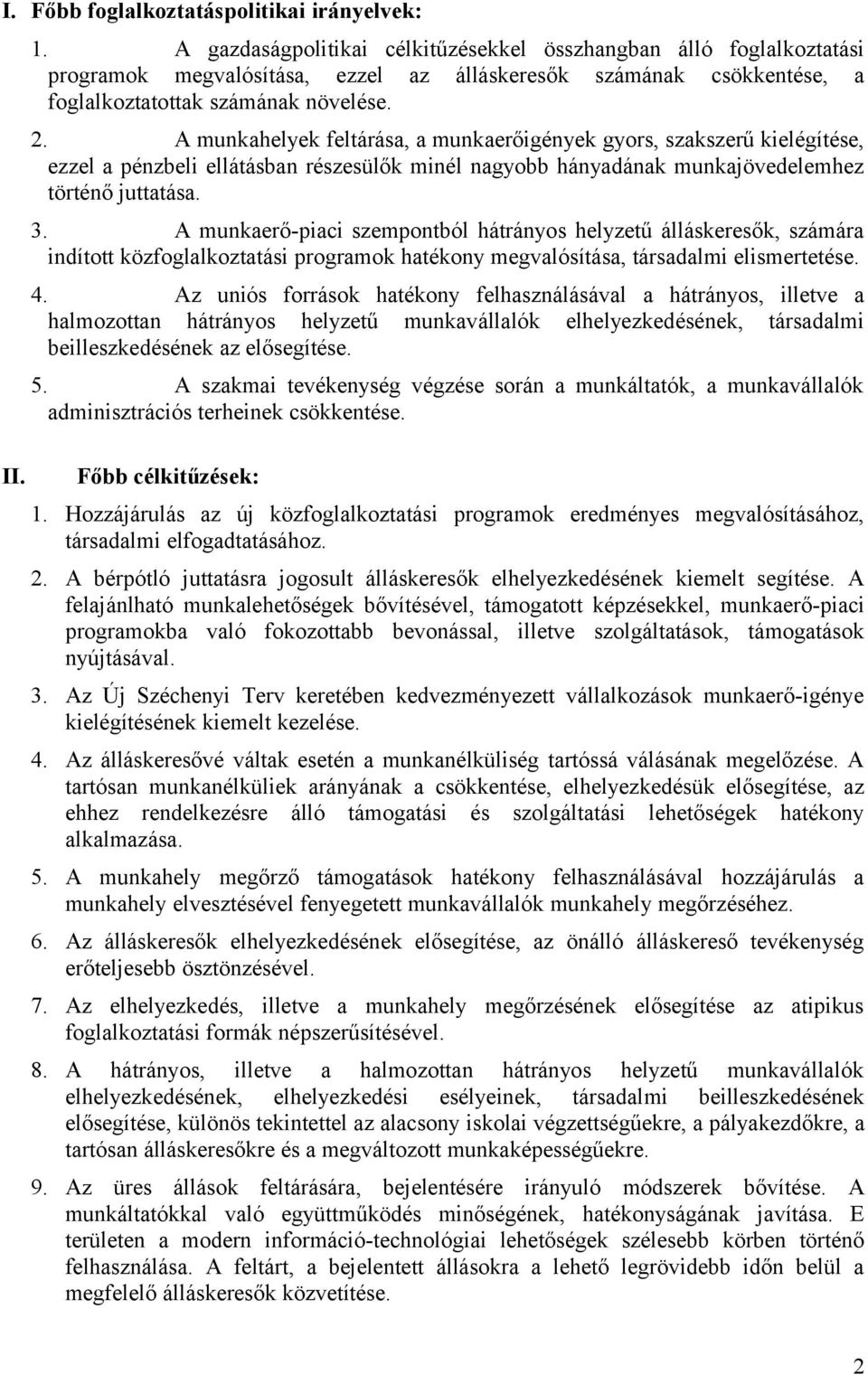 A munkahelyek feltárása, a munkaerőigények gyors, szakszerű kielégítése, ezzel a pénzbeli ellátásban részesülők minél nagyobb hányadának munkajövedelemhez történő juttatása. 3.