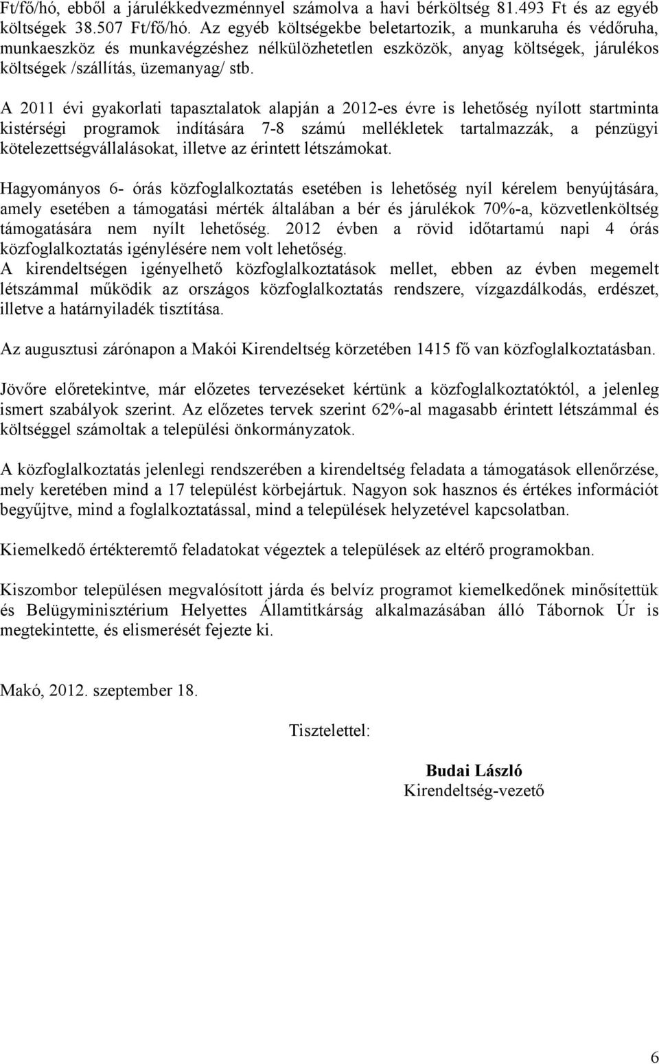 A 2011 évi gyakorlati tapasztalatok alapján a 2012-es évre is lehetőség nyílott startminta kistérségi programok indítására 7-8 számú mellékletek tartalmazzák, a pénzügyi kötelezettségvállalásokat,