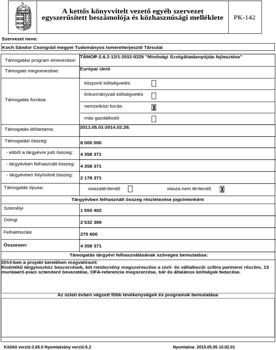 000 000 4 358 371 4 358 371 2 178 371 visszatérítendő vissza nem térítendő Tárgyévben felhasznált összeg részletezése jogcímenként Személyi Dologi Felhalmozási