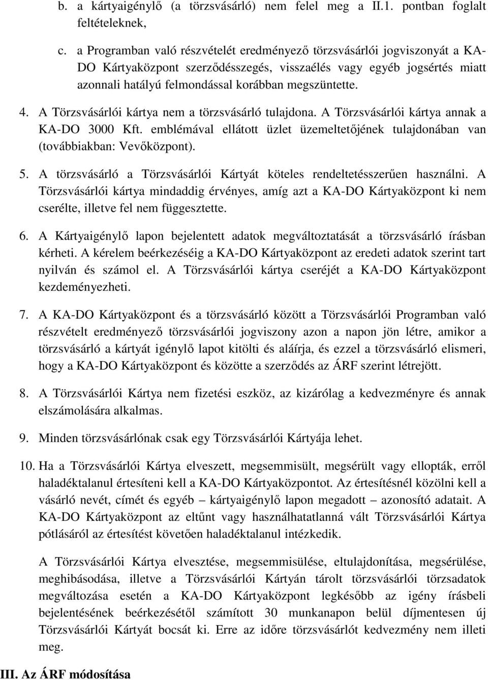 4. A Törzsvásárlói kártya nem a törzsvásárló tulajdona. A Törzsvásárlói kártya annak a KA-DO 3000 Kft. emblémával ellátott üzlet üzemeltetőjének tulajdonában van (továbbiakban: Vevőközpont). 5.