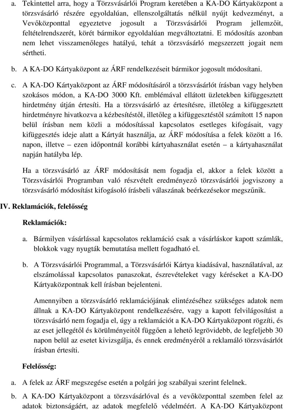 E módosítás azonban nem lehet visszamenőleges hatályú, tehát a törzsvásárló megszerzett jogait nem sértheti. b. A KA-DO Kártyaközpont az ÁRF rendelkezéseit bármikor jogosult módosítani. c.