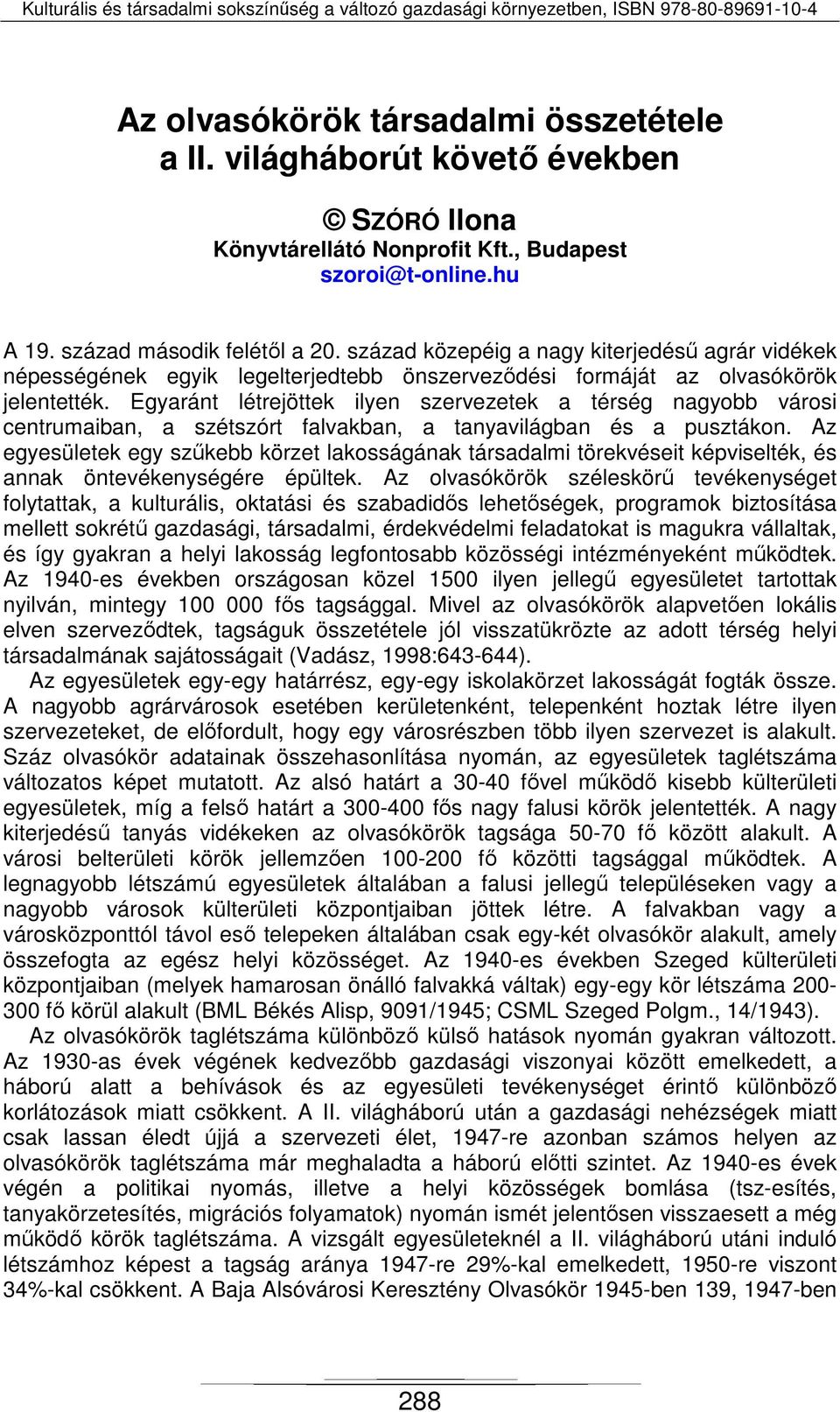 Egyaránt létrejöttek ilyen szervezetek a térség nagyobb városi centrumaiban, a szétszórt falvakban, a tanyavilágban és a pusztákon.