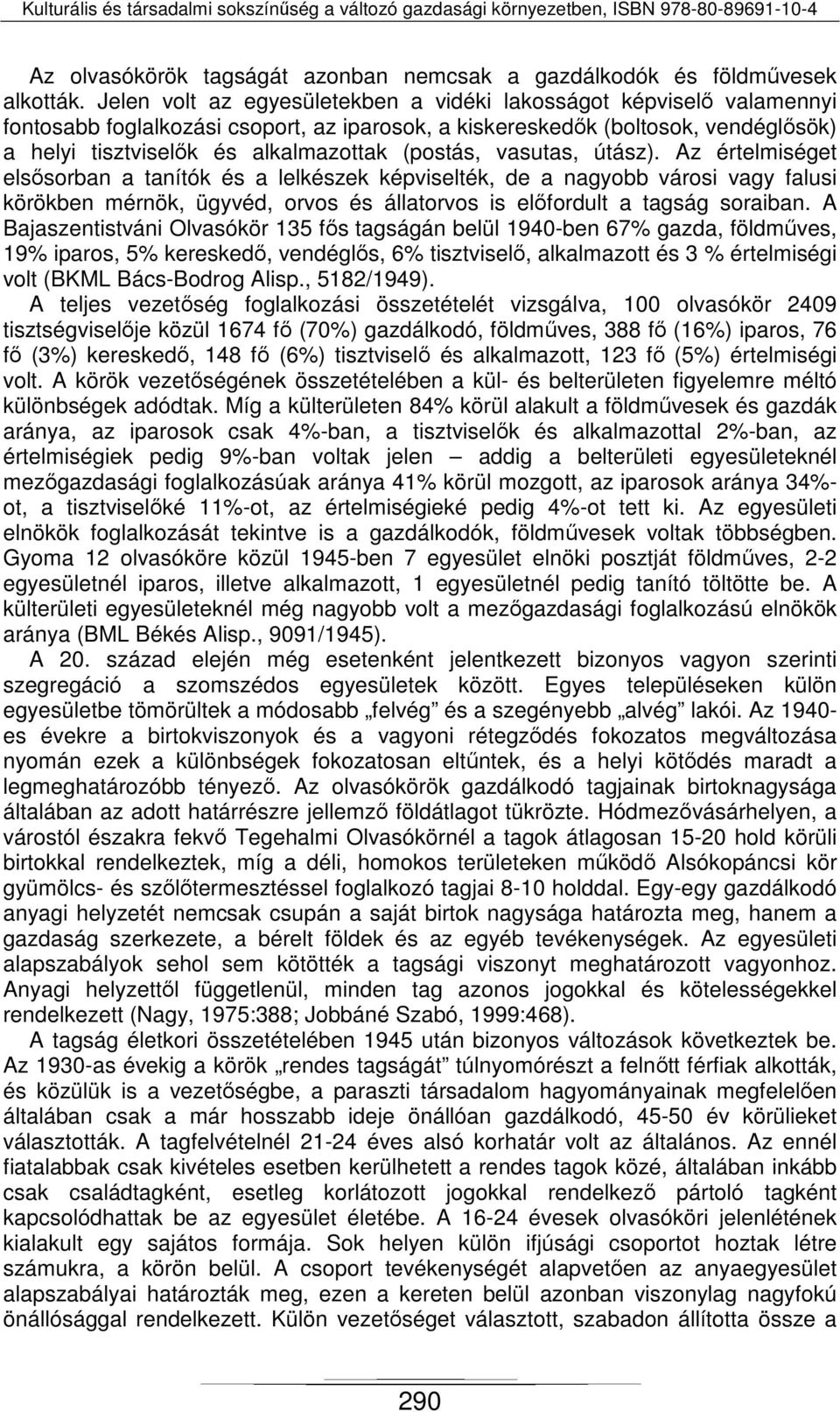 (postás, vasutas, útász). Az értelmiséget elsősorban a tanítók és a lelkészek képviselték, de a nagyobb városi vagy falusi körökben mérnök, ügyvéd, orvos és állatorvos is előfordult a tagság soraiban.