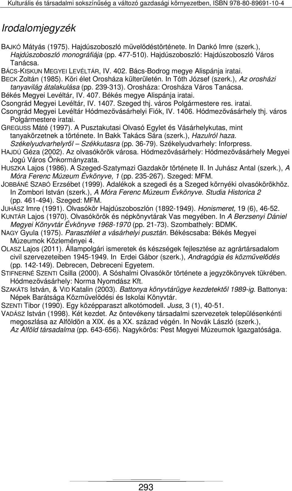 239-313). Orosháza: Orosháza Város Tanácsa. Békés Megyei Levéltár, IV. 407. Békés megye Alispánja iratai. Csongrád Megyei Levéltár, IV. 1407. Szeged thj. város Polgármestere res. iratai. Csongrád Megyei Levéltár Hódmezővásárhelyi Fiók, IV.