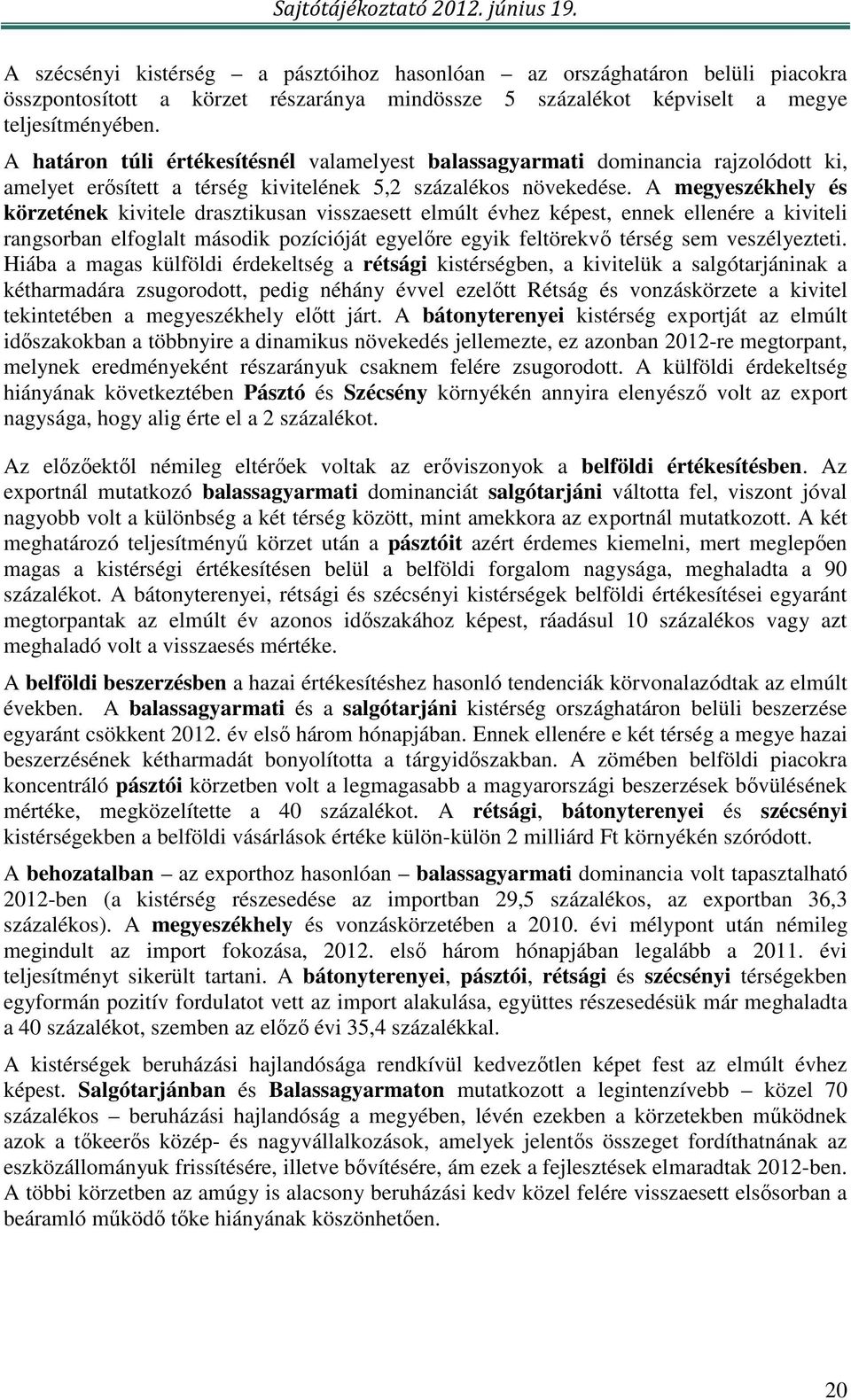 A megyeszékhely és körzetének kivitele drasztikusan visszaesett elmúlt évhez képest, ennek ellenére a kiviteli rangsorban elfoglalt második pozícióját egyelıre egyik feltörekvı térség sem