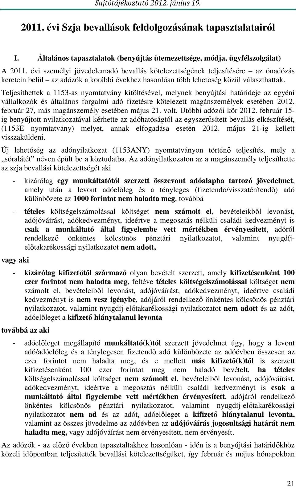 Teljesíthettek a 1153-as nyomtatvány kitöltésével, melynek benyújtási határideje az egyéni vállalkozók és általános forgalmi adó fizetésre kötelezett magánszemélyek esetében 2012.