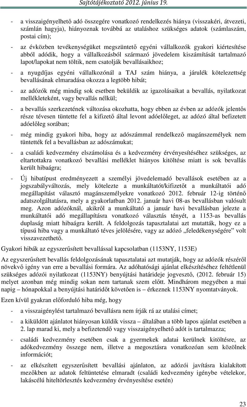 bevallásaikhoz; - a nyugdíjas egyéni vállalkozónál a TAJ szám hiánya, a járulék kötelezettség bevallásának elmaradása okozza a legtöbb hibát; - az adózók még mindig sok esetben beküldik az