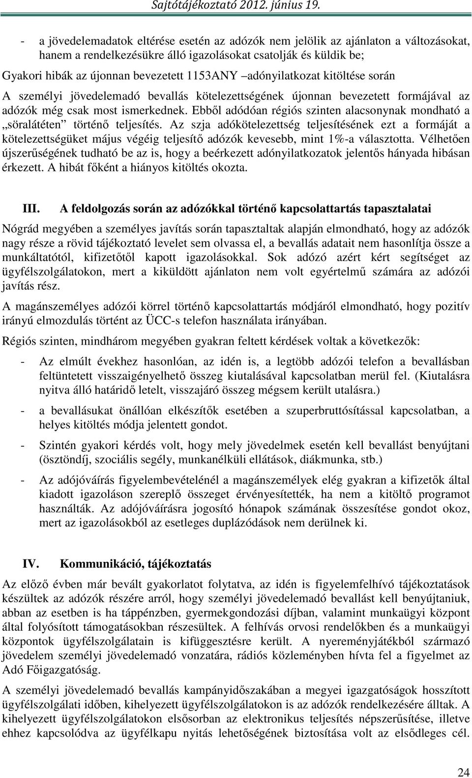 Ebbıl adódóan régiós szinten alacsonynak mondható a söralátéten történı teljesítés.