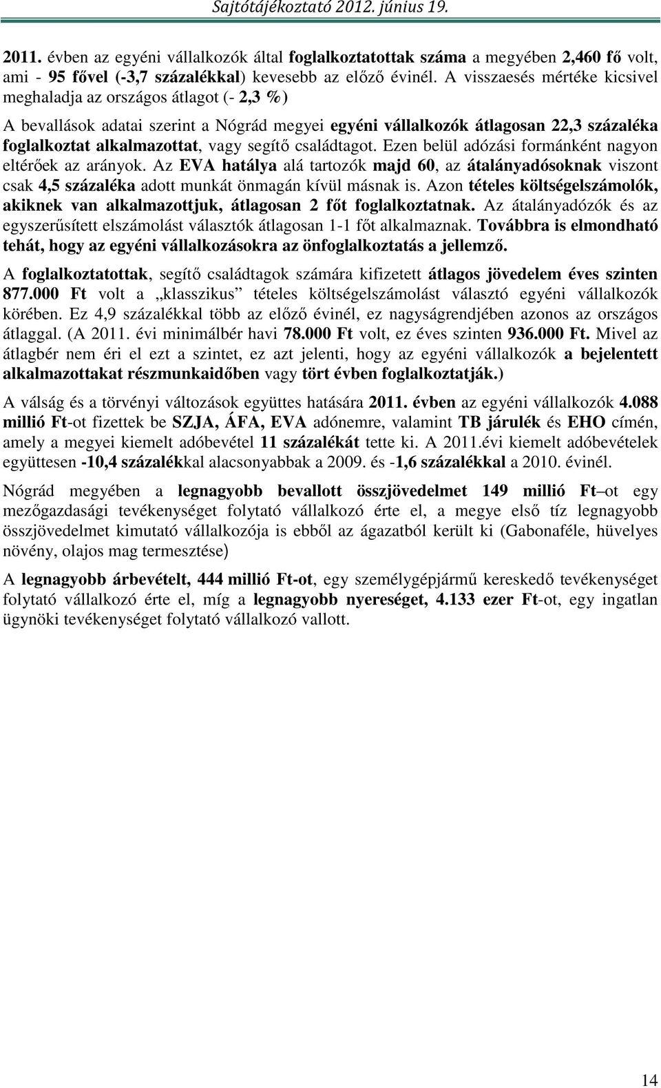 családtagot. Ezen belül adózási formánként nagyon eltérıek az arányok. Az EVA hatálya alá tartozók majd 60, az átalányadósoknak viszont csak 4,5 százaléka adott munkát önmagán kívül másnak is.