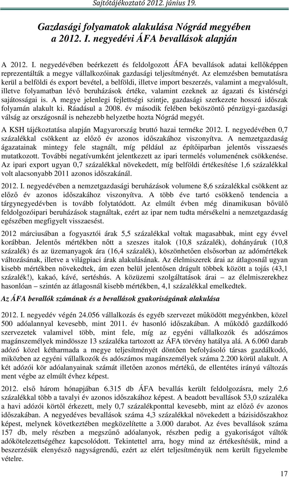 kistérségi sajátosságai is. A megye jelenlegi fejlettségi szintje, gazdasági szerkezete hosszú idıszak folyamán alakult ki. Ráadásul a 2008.