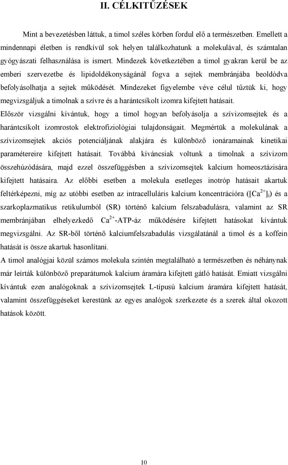 Mindezek következtében a timol gyakran kerül be az emberi szervezetbe és lipidoldékonyságánál fogva a sejtek membránjába beoldódva befolyásolhatja a sejtek m ködését.