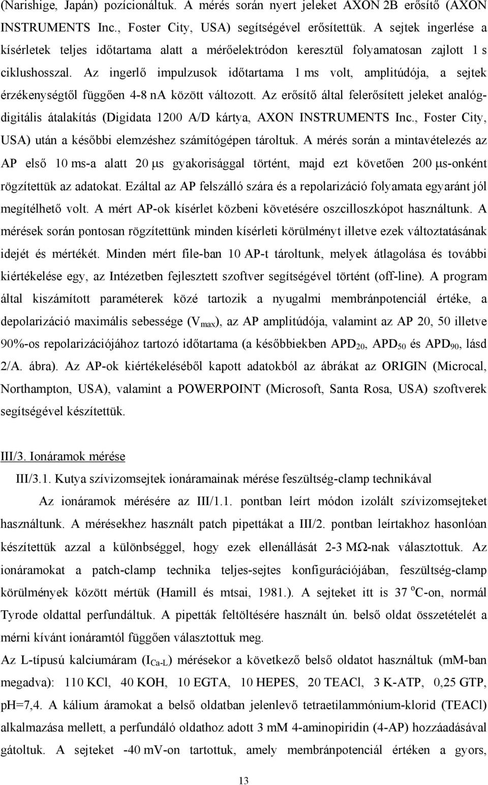 Az ingerl impulzusok id tartama 1 ms volt, amplitúdója, a sejtek érzékenységt l függ en 4-8 na között változott.