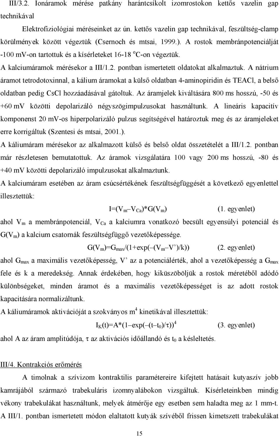 A kalciumáramok mérésekor a III/1.2. pontban ismertetett oldatokat alkalmaztuk.