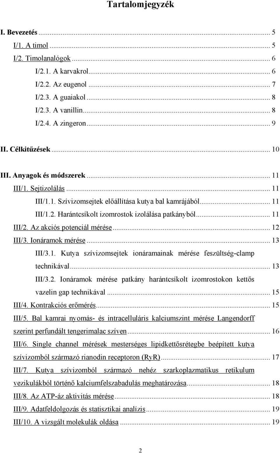 .. 11 III/2. Az akciós potenciál mérése... 12 III/3. Ionáramok mérése... 13 III/3.1. Kutya szívizomsejtek ionáramainak mérése feszültség-clamp technikával... 13 III/3.2. Ionáramok mérése patkány harántcsíkolt izomrostokon kett s vazelin gap technikával.