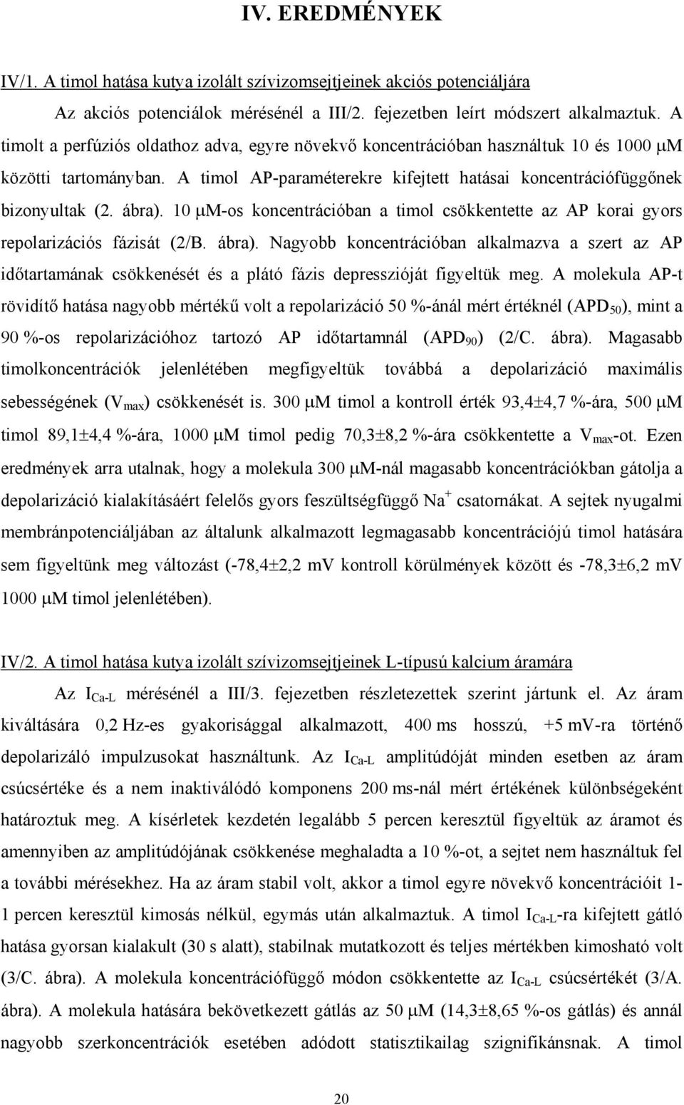 10 M-os koncentrációban a timol csökkentette az AP korai gyors repolarizációs fázisát (2/B. ábra).