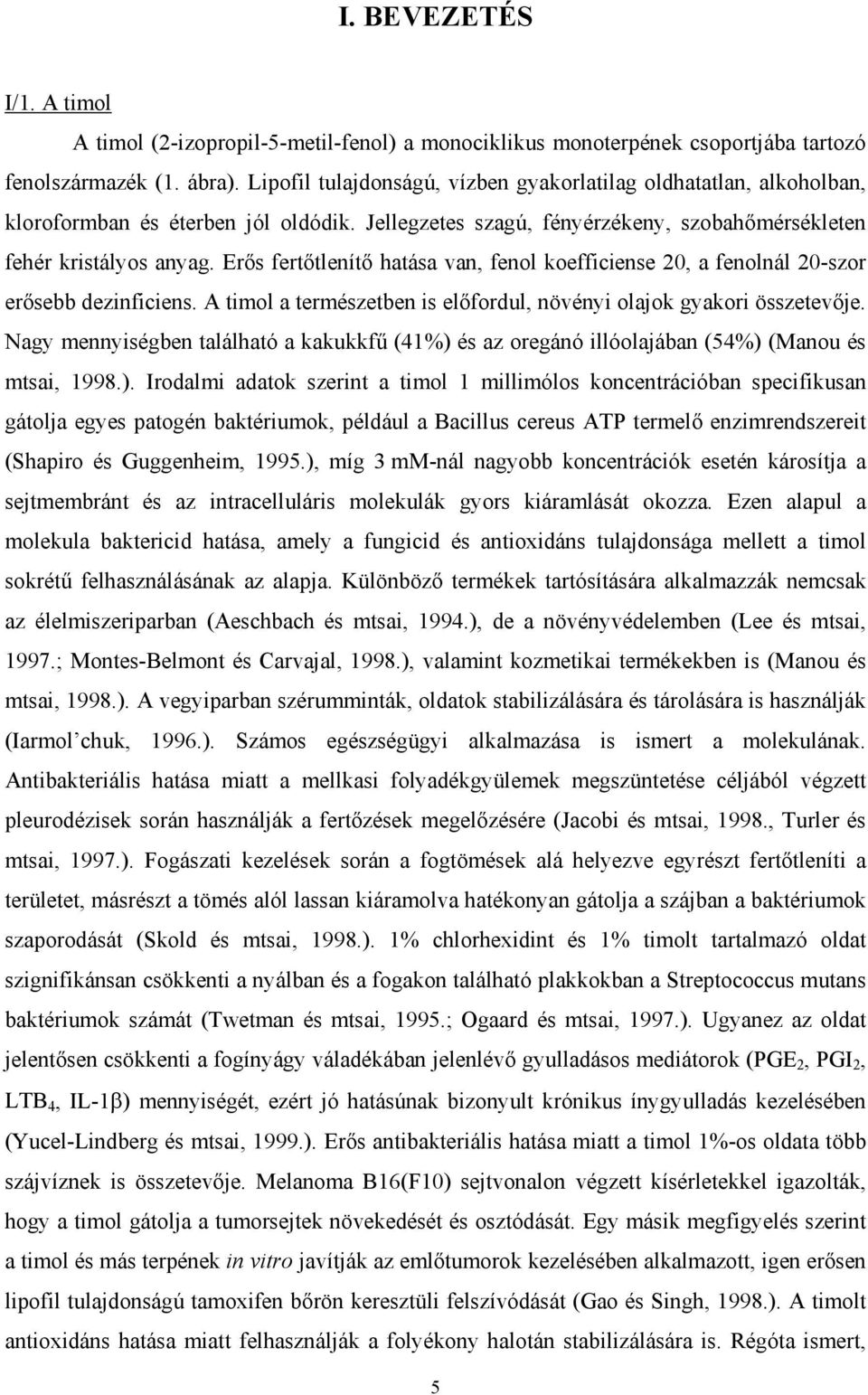 Er s fert tlenít hatása van, fenol koefficiense 20, a fenolnál 20-szor er sebb dezinficiens. A timol a természetben is el fordul, növényi olajok gyakori összetev je.