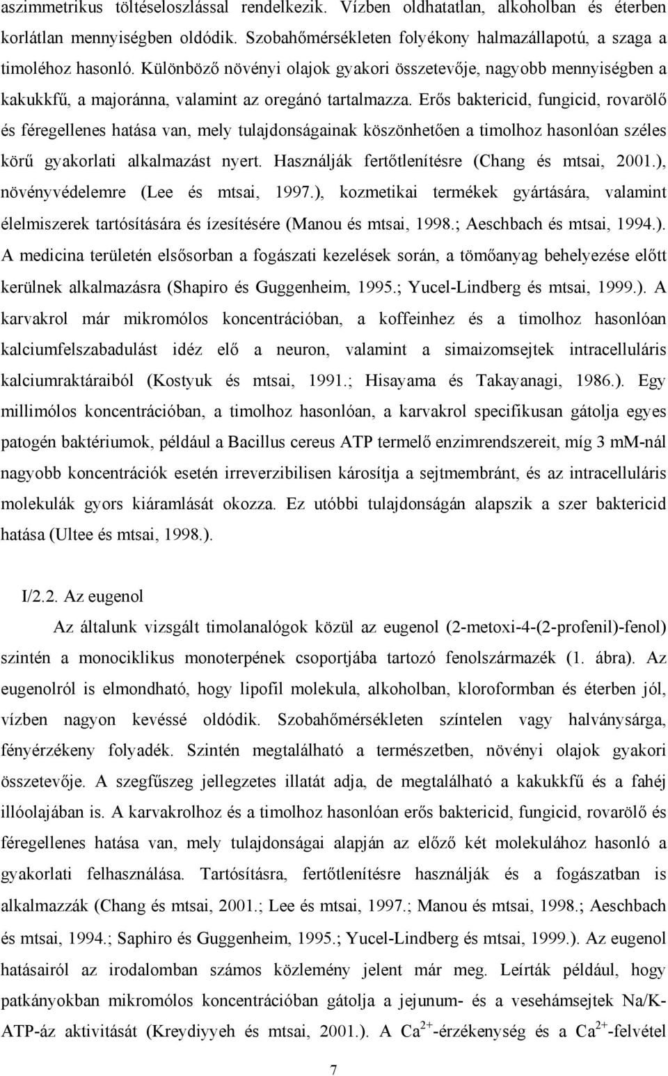 Er s baktericid, fungicid, rovaröl és féregellenes hatása van, mely tulajdonságainak köszönhet en a timolhoz hasonlóan széles kör gyakorlati alkalmazást nyert.