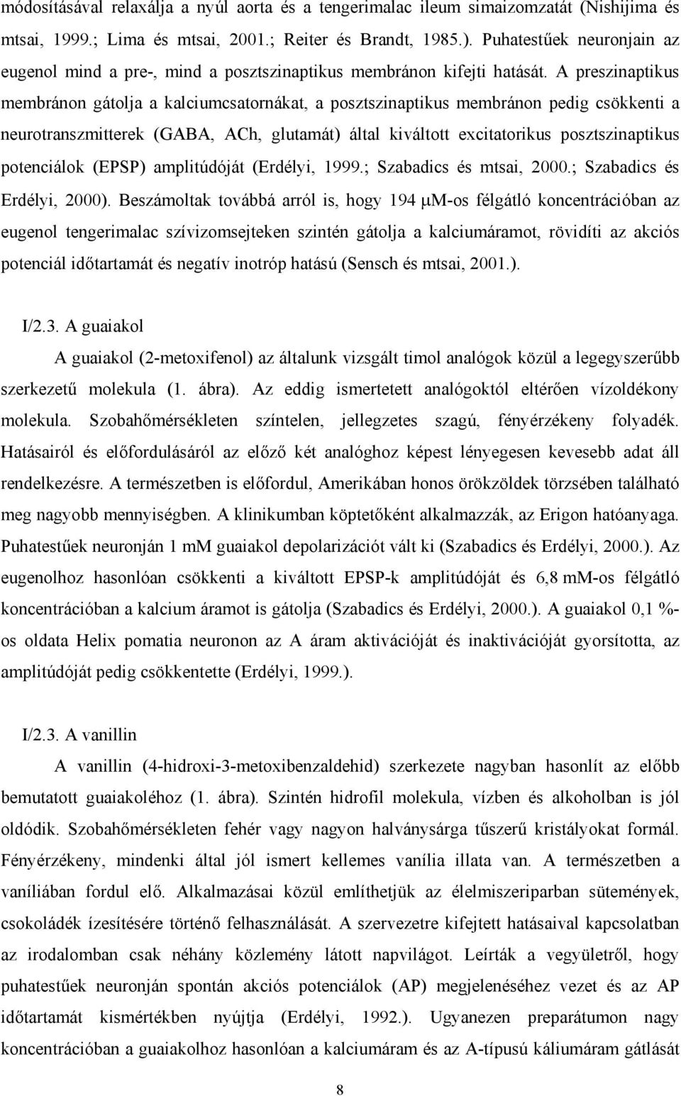 A preszinaptikus membránon gátolja a kalciumcsatornákat, a posztszinaptikus membránon pedig csökkenti a neurotranszmitterek (GABA, ACh, glutamát) által kiváltott excitatorikus posztszinaptikus