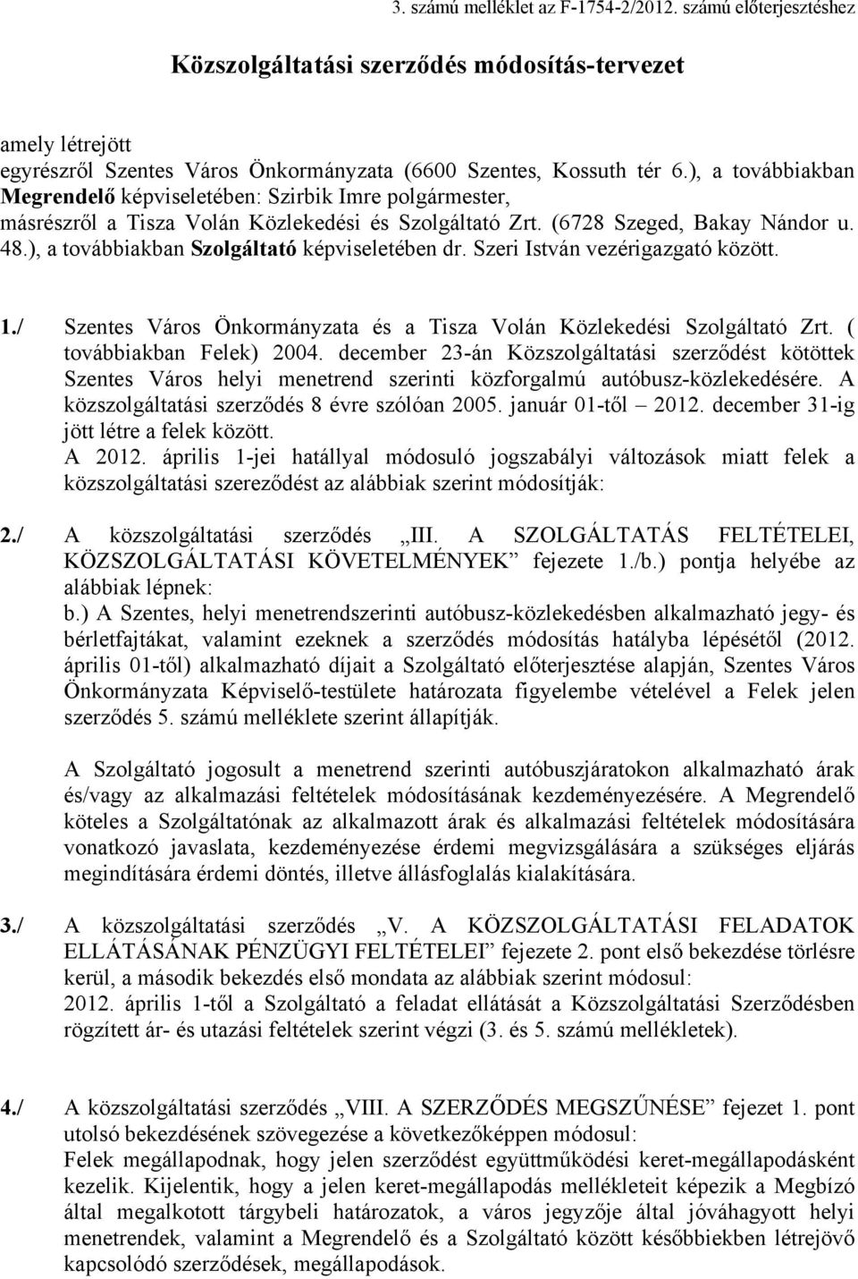 ), a továbbiakban Szolgáltató képviseletében dr. Szeri István vezérigazgató között. 1./ Szentes Város Önkormányzata és a Tisza Volán Közlekedési Szolgáltató Zrt. ( továbbiakban Felek) 2004.