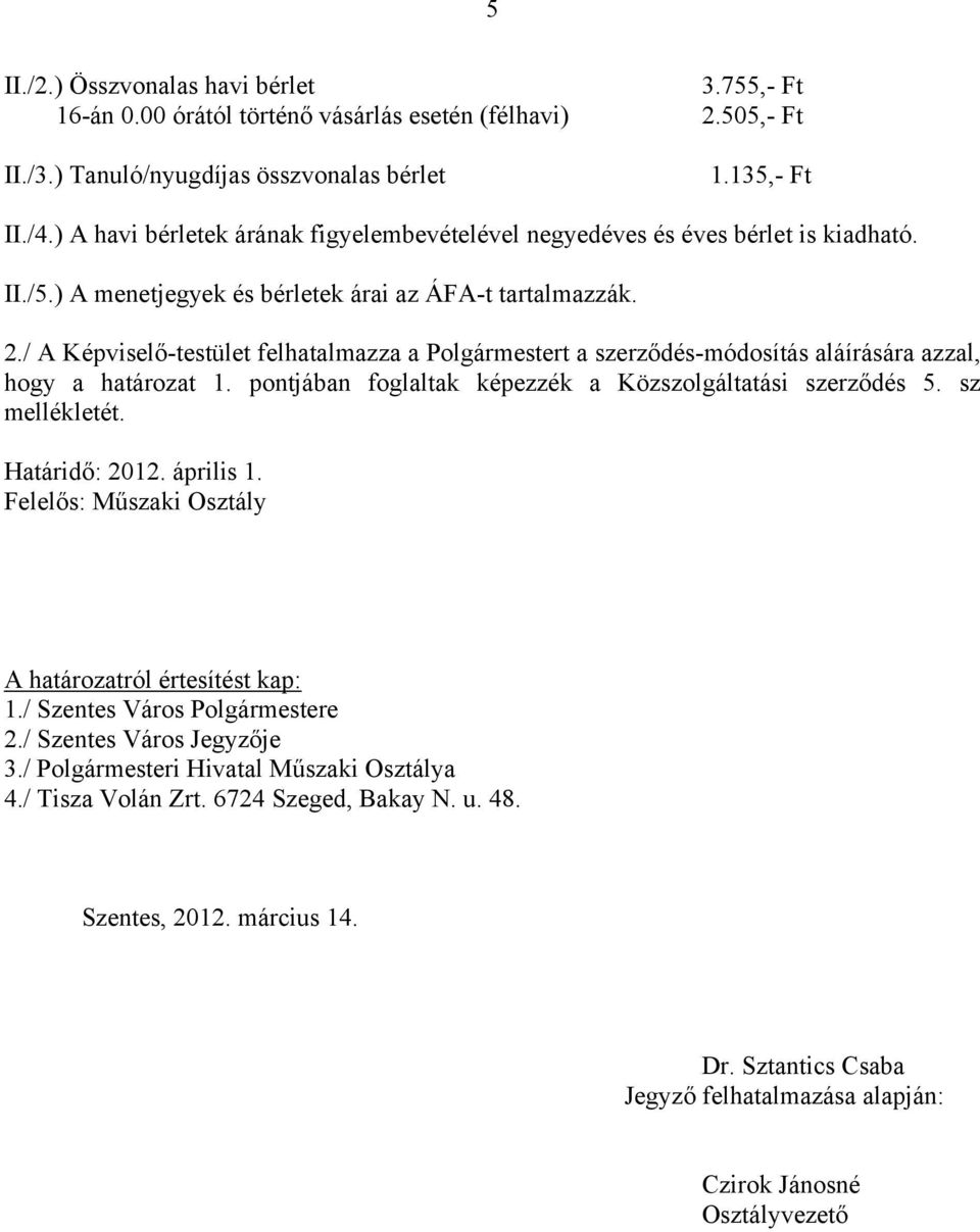 / A Képviselő-testület felhatalmazza a Polgármestert a szerződés-módosítás aláírására azzal, hogy a határozat 1. pontjában foglaltak képezzék a Közszolgáltatási szerződés 5. sz mellékletét.