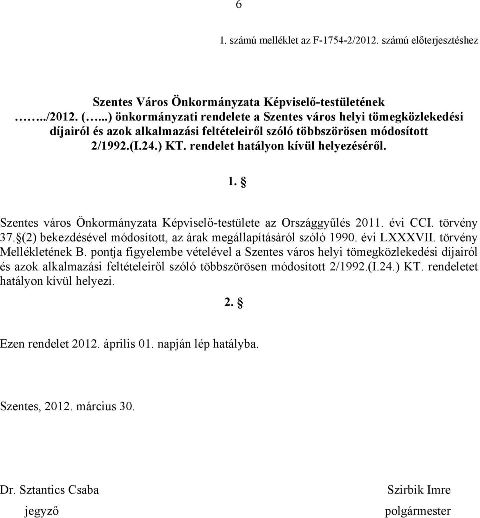 Szentes város Önkormányzata Képviselő-testülete az Országgyűlés 2011. évi CCI. törvény 37. (2) bekezdésével módosított, az árak megállapításáról szóló 1990. évi LXXXVII. törvény Mellékletének B.