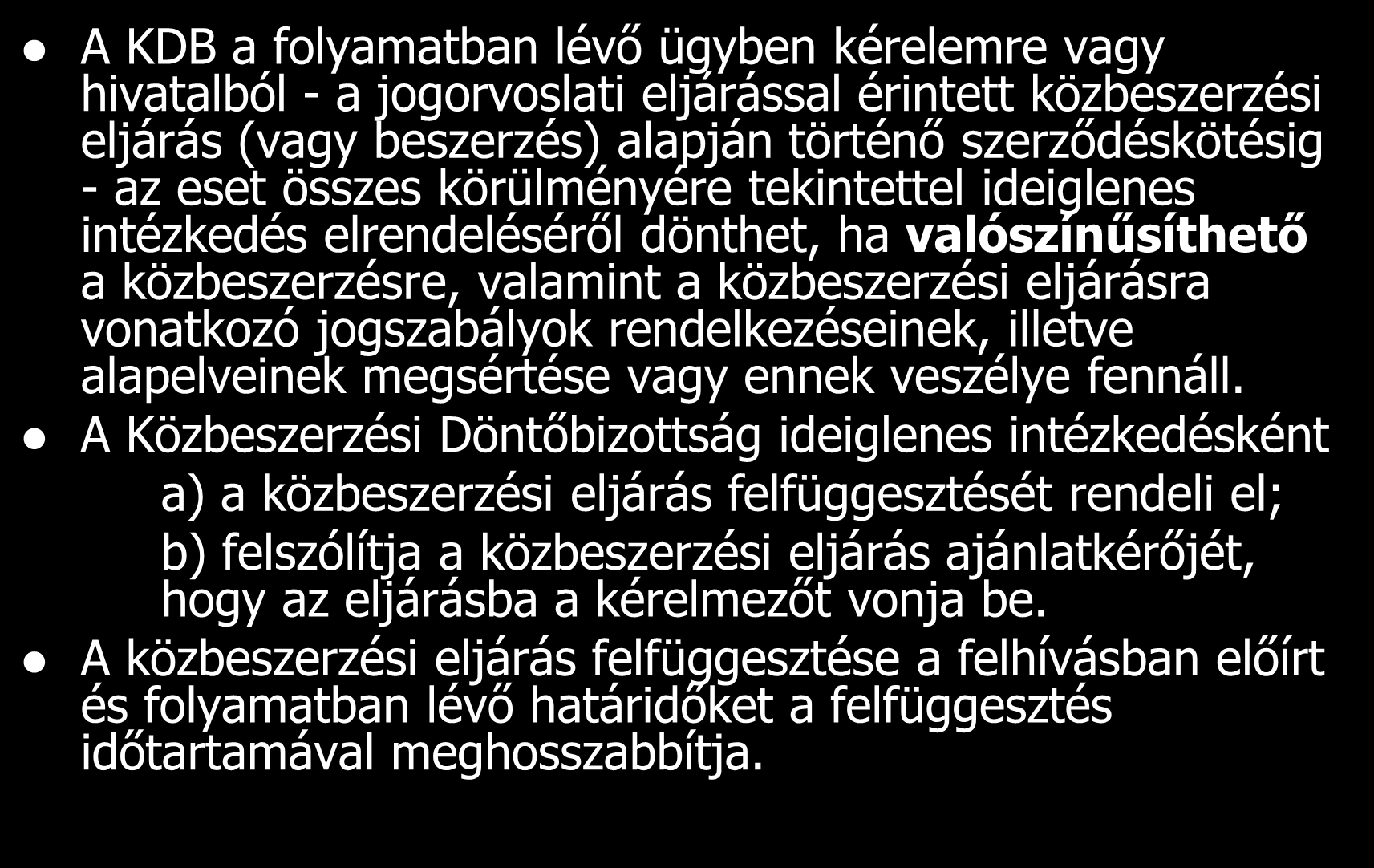 Ideiglenes intézkedések A KDB a folyamatban lévő ügyben kérelemre vagy hivatalból - a jogorvoslati eljárással érintett közbeszerzési eljárás (vagy beszerzés) alapján történő szerződéskötésig - az