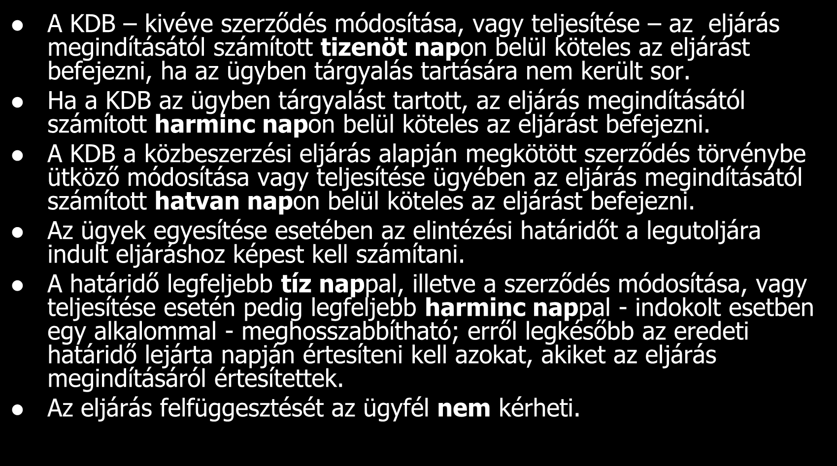 Elintézési határidők A KDB kivéve szerződés módosítása, vagy teljesítése az eljárás megindításától számított tizenöt napon belül köteles az eljárást befejezni, ha az ügyben tárgyalás tartására nem