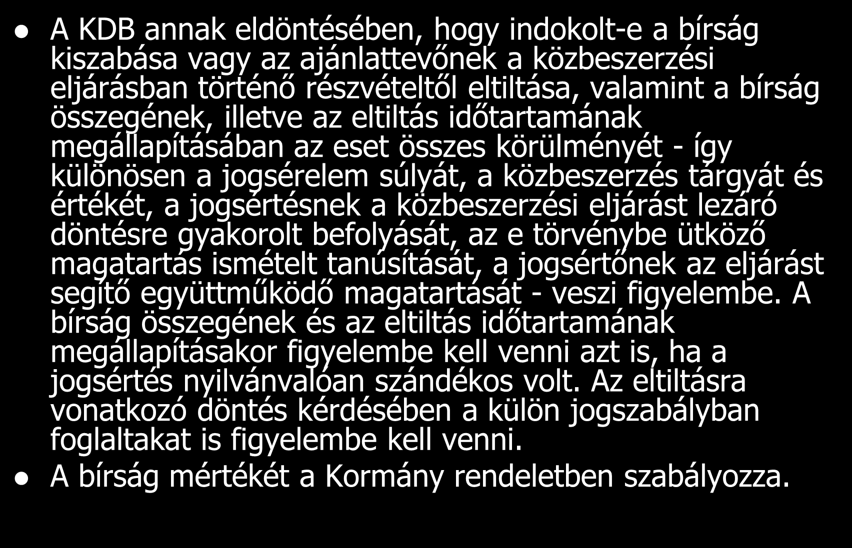 A KDB annak eldöntésében, hogy indokolt-e a bírság kiszabása vagy az ajánlattevőnek a közbeszerzési eljárásban történő részvételtől eltiltása, valamint a bírság összegének, illetve az eltiltás