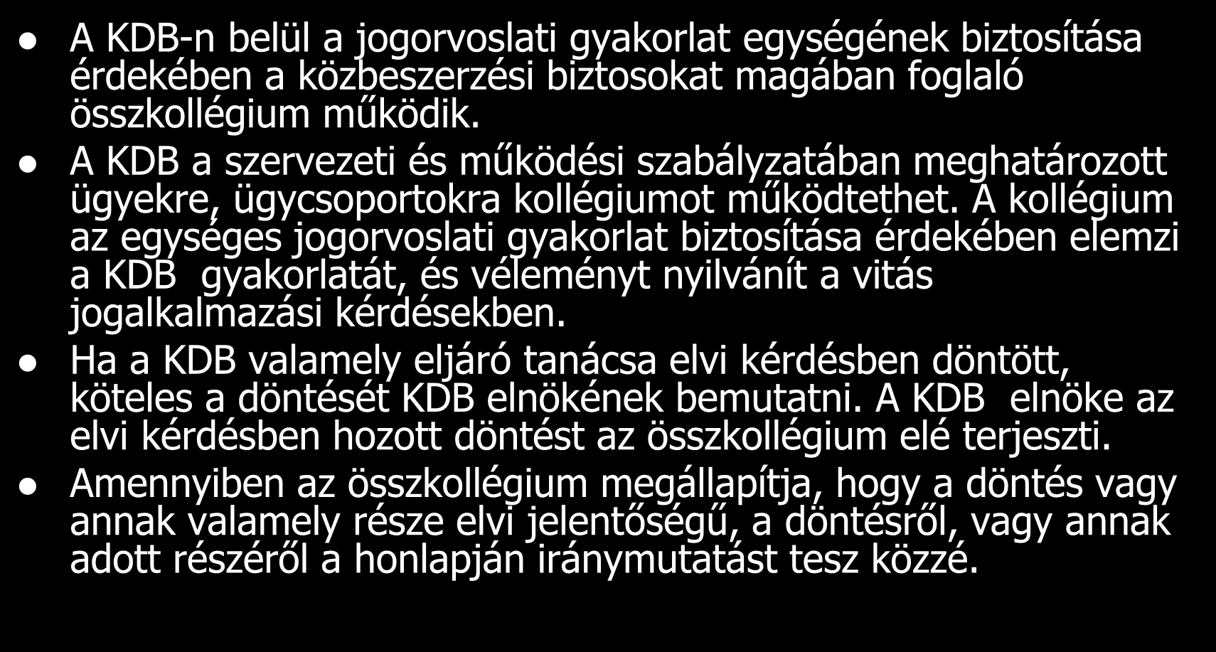 A KDB döntéshozatala egységének biztosítása A KDB-n belül a jogorvoslati gyakorlat egységének biztosítása érdekében a közbeszerzési biztosokat magában foglaló összkollégium működik.