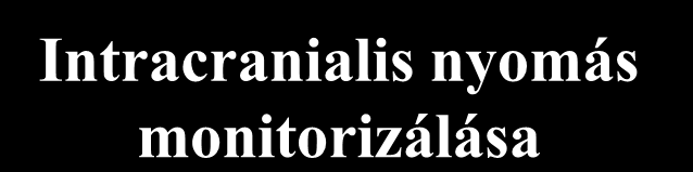 Intracranialis nyomás monitorizálása Ventricularis