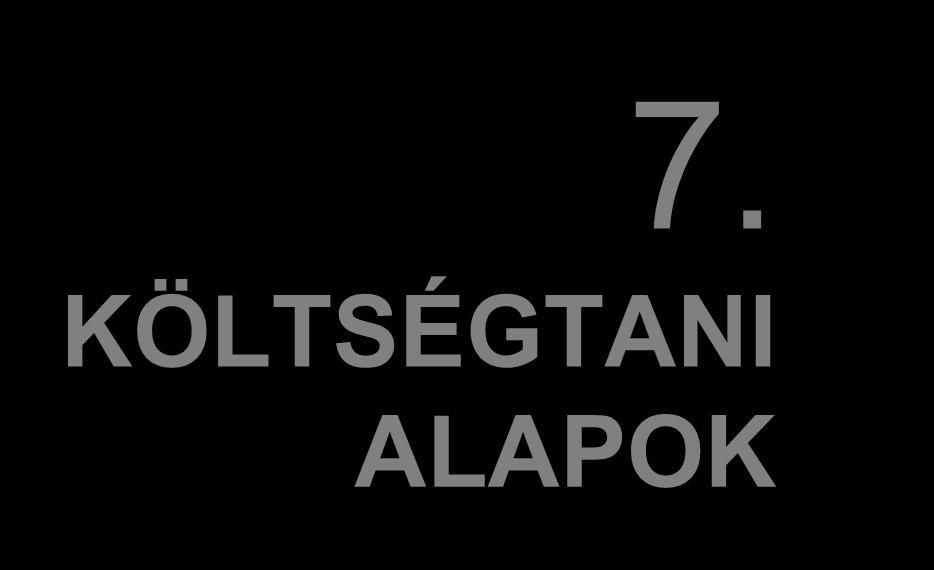 7. KÖLTSÉGTANI ALAPOK 1 MIRŐL LESZ MA SZÓ?