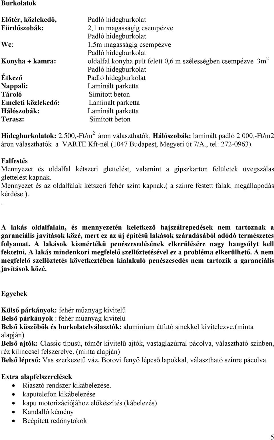 500,-Ft/m 2 áron választhatók, Hálószobák: laminált padló 2.000,-Ft/m2 áron választhatók a VARTE Kft-nél (1047 Budapest, Megyeri út 7/A., tel: 272-0963).