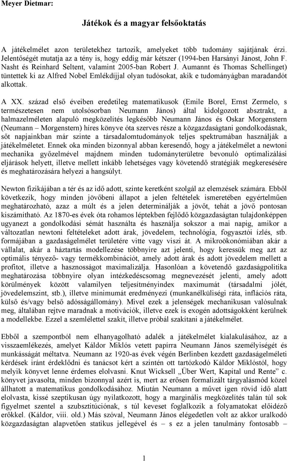 umnnt és Thoms Schellinget) tüntettek ki z lfred Nobel Emlékdíjjl olyn tudósokt, kik e tudományágbn mrdndót lkottk. XX.