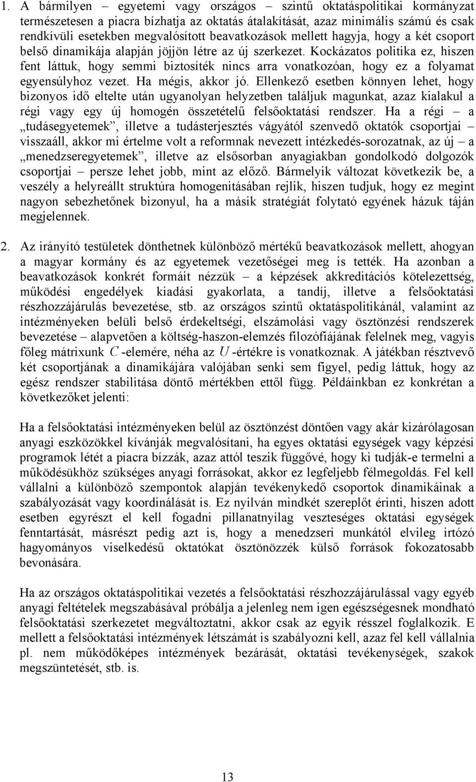 H mégis, kkor jó. Ellenkező esetben könnyen lehet, hogy bizonyos idő eltelte után ugynolyn helyzetben tláljuk mgunkt, zz kilkul régi vgy egy új homogén összetételű felsőokttási rendszer.