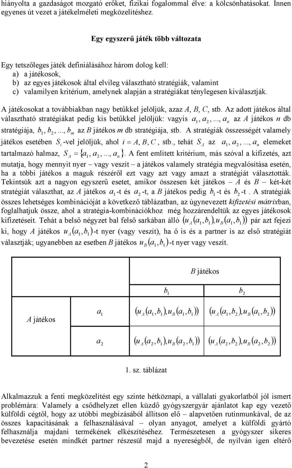 strtégiákt ténylegesen kiválsztják. játékosokt továbbikbn ngy betűkkel jelöljük, zz, B, C, stb. z dott játékos áltl válszthtó strtégiákt pedig kis betűkkel jelöljük: vgyis,, 1.