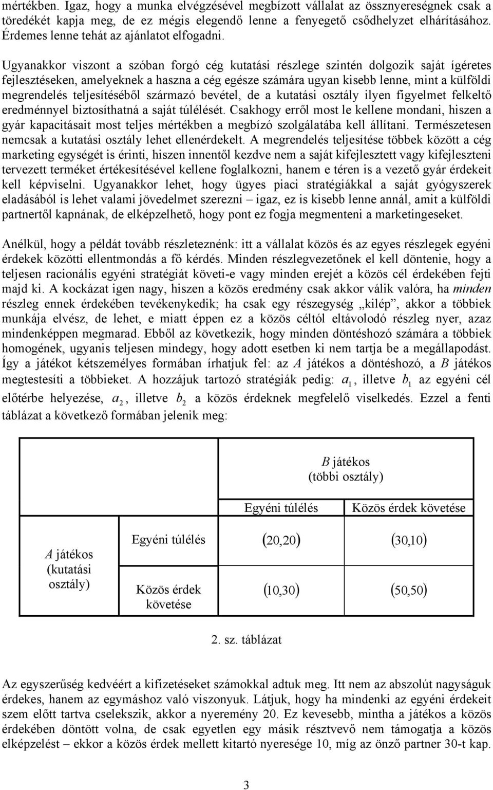 bevétel, de kuttási osztály ilyen figyelmet felkeltő eredménnyel biztosíthtná sját túlélését.