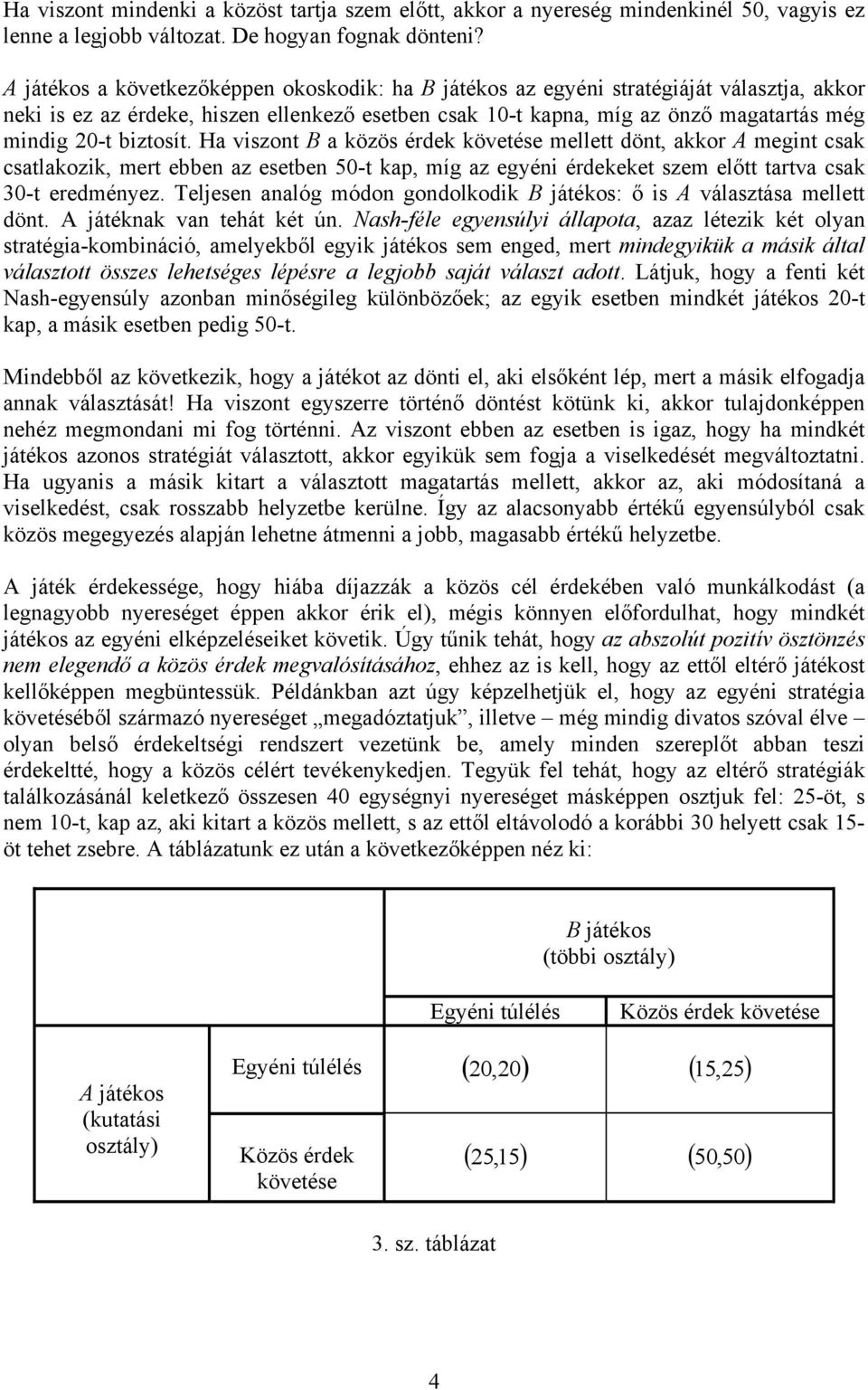 H viszont B közös érdek követése mellett dönt, kkor megint csk cstlkozik, mert ebben z esetben 50-t kp, míg z egyéni érdekeket szem előtt trtv csk 30-t eredményez.