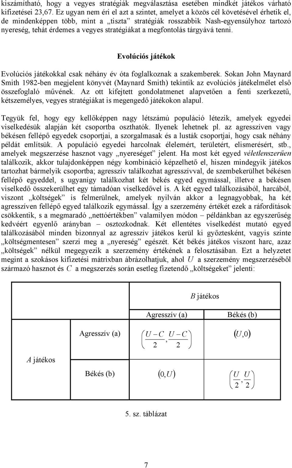 megfontolás tárgyává tenni. Evolúciós játékok Evolúciós játékokkl csk néhány év ót fogllkoznk szkemberek.