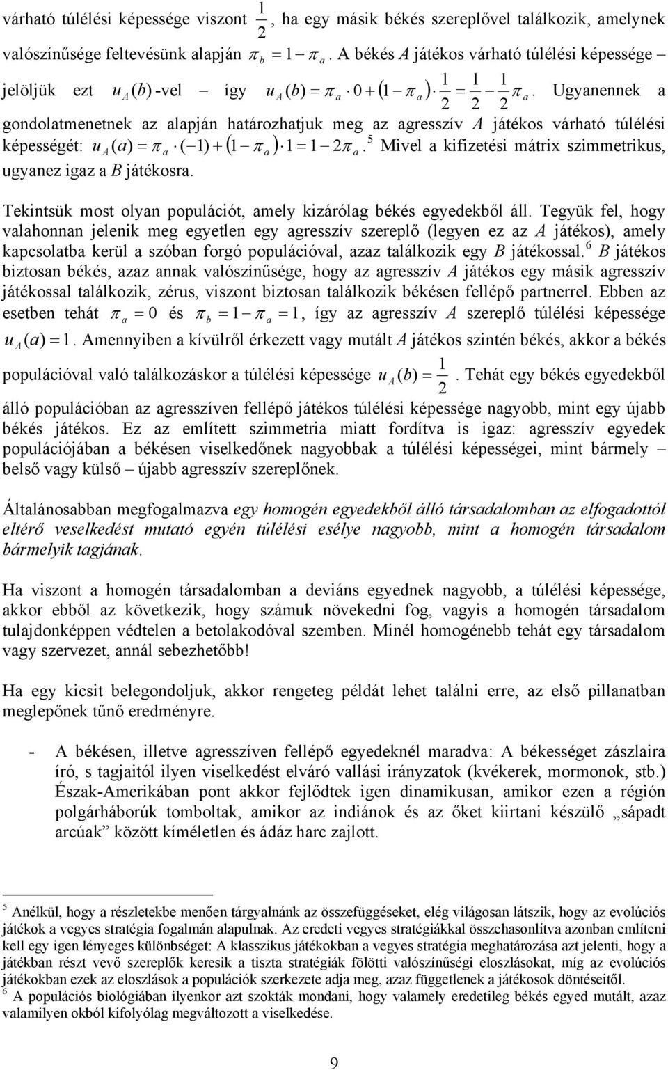 Ugynennek gondoltmenetnek z lpján htározhtjuk meg z gresszív játékos várhtó túlélési képességét: u ( ) = π ( 1) + ( 1 π ) 1 = 1 π.5 Mivel kifizetési mátrix szimmetrikus, ugynez igz B játékosr.