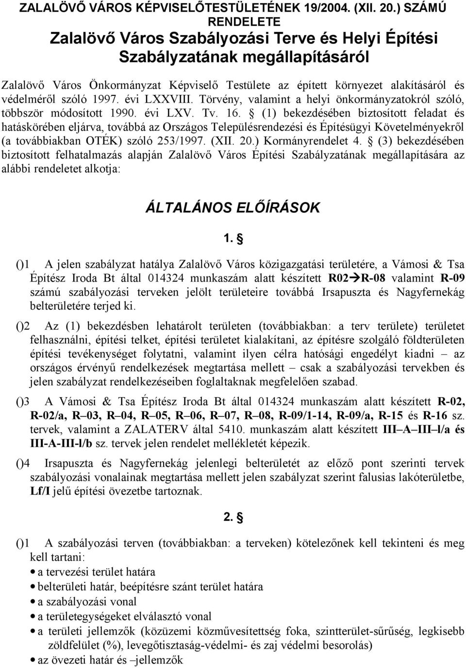 szóló 1997. évi LXXVIII. Törvény, valamint a helyi önkormányzatokról szóló, többször módosított 1990. évi LXV. Tv. 16.