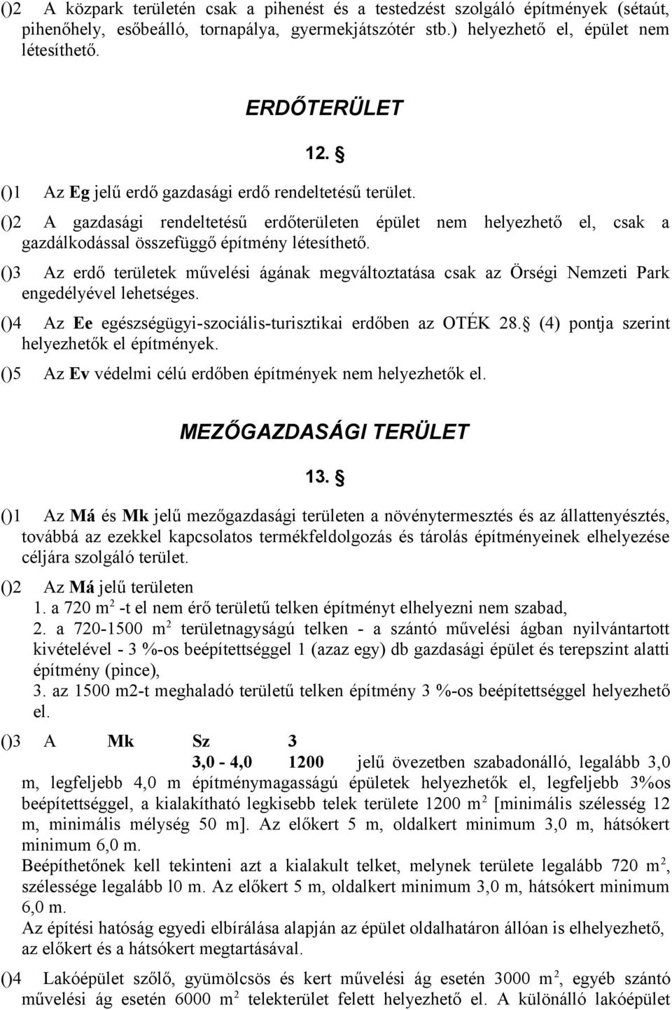 ()3 Az erdő területek művelési ágának megváltoztatása csak az Örségi Nemzeti Park engedélyével lehetséges. ()4 Az Ee egészségügyi-szociális-turisztikai erdőben az OTÉK 28.