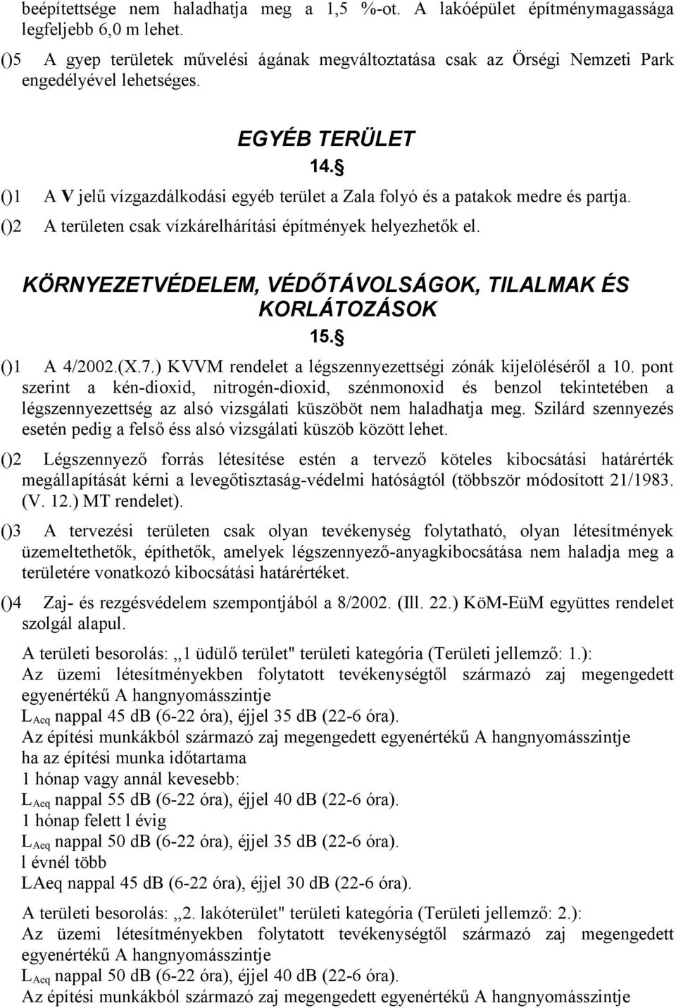 ()1 A V jelű vízgazdálkodási egyéb terület a Zala folyó és a patakok medre és partja. ()2 A területen csak vízkárelhárítási építmények helyezhetők el.