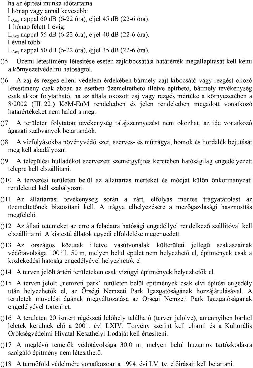 ()6 A zaj és rezgés elleni védelem érdekében bármely zajt kibocsátó vagy rezgést okozó létesítmény csak abban az esetben üzemeltethető illetve építhető, bármely tevékenység csak akkor folytatható, ha