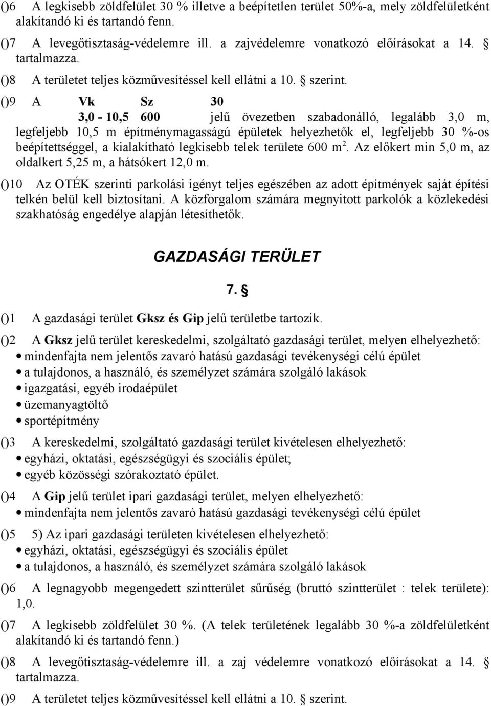 ()9 A Vk Sz 30 3,0-10,5 600 jelű övezetben szabadonálló, legalább 3,0 m, legfeljebb 10,5 m építménymagasságú épületek helyezhetők el, legfeljebb 30 %-os beépítettséggel, a kialakítható legkisebb