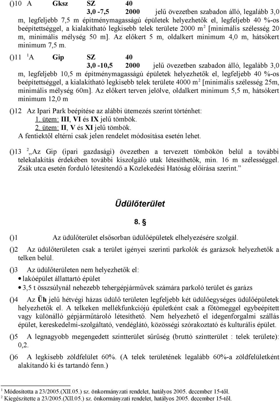 ()11 1 A Gip SZ 40 3,0-10,5 2000 jelű övezetben szabadon álló, legalább 3,0 m, legfeljebb 10,5 m építménymagasságú épületek helyezhetők el, legfeljebb 40 %-os beépítettséggel, a kialakítható