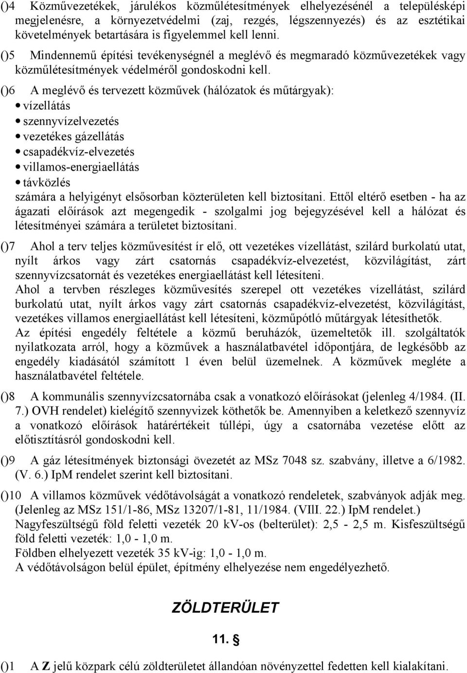 ()6 A meglévő és tervezett közművek (hálózatok és műtárgyak): vízellátás szennyvízelvezetés vezetékes gázellátás csapadékvíz-elvezetés villamos-energiaellátás távközlés számára a helyigényt